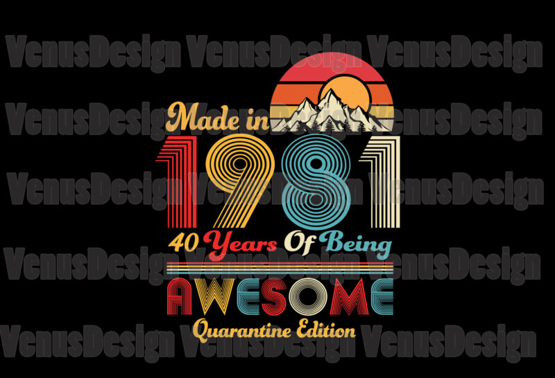 Made In 1981 40 Years Of Being Awesome Quarantine Edition Svg, Birthday Svg, Birthday 1981 Svg, 40th Birthday Svg, Birthday Quarantine, Born In 1981 Svg, 1981 Awesome Svg, Made In 1981 Svg