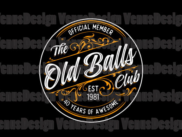 Official member the old balls club svg est 1981 40 years of awesome svg, birthday svg, 50th birthday svg, born in 1981 svg, old balls club svg, member of balls t shirt design online