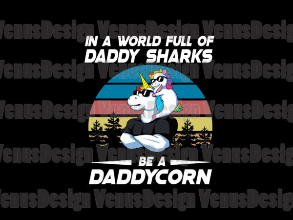 In a world full of daddy sharks be a daddycorn svg, fathers day svg, daddy svg, daddycorn svg, daddy unicorn svg, unicorn dad svg, father svg, daddy shark svg, unicorn t shirt design for sale