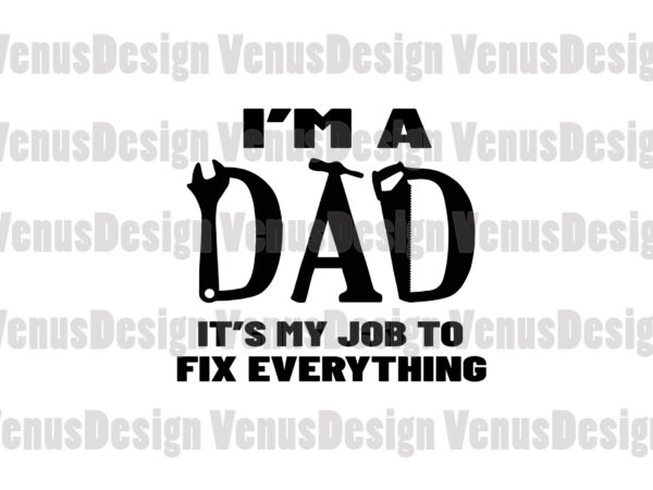 Im a dad its my job to fix everything svg, fathers day svg t shirt design for sale