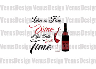 Like A Fine Wine I Get Better With Time, Birthday Svg, 50th Birthday Svg, Custom Age