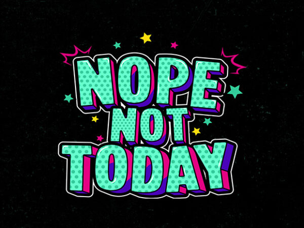 Not today T shirt vector artwork