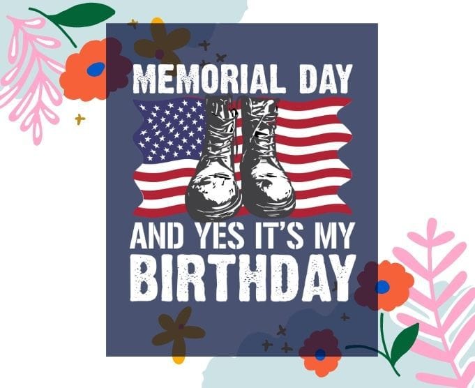 Memorial Day and yes it's my birthday svg ,birthday in memorial day png, American Flag Military May 25th Gift,Military Daughter Freedom Memorial Day,July 4th, Memorial, Flag Day,Patriotic Soldier 4th of