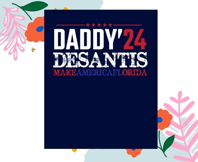 Daddy 2024 Desantis Make America Florida Shirt design svg, Daddy 2024 Desantis Make America Florida eps, Daddy 2024 Desantis Make America Florida png, DeSantis 2024!, republican voter.Florida. DeSantis 2024,