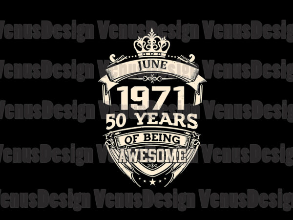 June 1971 50 years of being awesome svg, birthday svg, 50th birthday svg, june 1971 svg, 50 years old svg, 50 years awesome svg, 1971 awesome svg, born in june svg, born in 1971 svg vector clipart