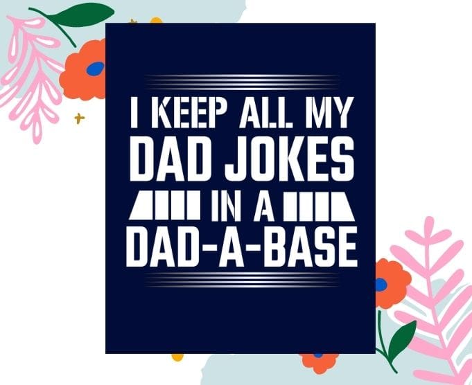 Funny Dad Shirt svg, Fathers Day Tshirt png, Funny Fathers Day Gifts saying png, Best Dad T-Shirt, Gift for Dad, I Keep All My Jokes In A Dad-A-Base svg