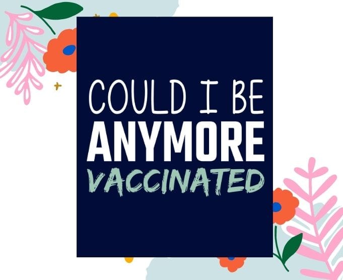 Could I be anymore vaccinated tees svg, Could I be anymore vaccinated tees png, vaccine, funny, quarantine,