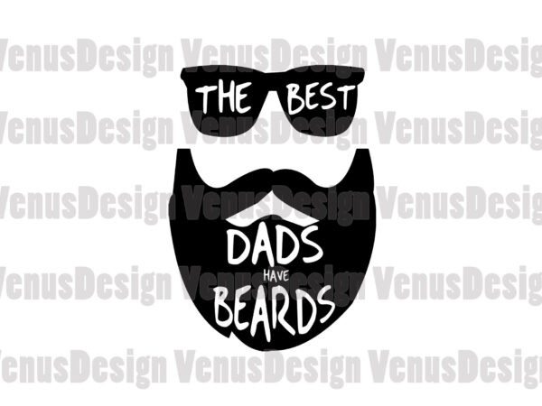 The best dads have beards svg, fathers day svg, best dad svg, dad svg, daddy svg, father svg, grandpa svg, beards svg, dad beards svg, love dad beards svg, father t shirt designs for sale