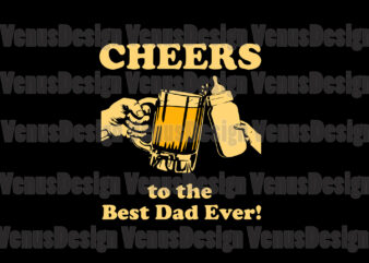 Cheers To The Best Dad Ever Svg, Fathers Day Svg, Best Dad Svg, Cheers Svg, Cheers Best Dad Svg, Dad And Baby Svg, Father And Baby Svg, Beer And Milk