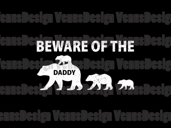 Beware of the daddy bear svg, fathers day svg, daddy svg, daddy bear svg, bear svg, beware bear svg, father svg, father bear svg, baby bear svg, cubs svg, daddy t shirt template Beware of the daddy bear svg, fathers day svg, daddy svg, daddy bear svg, bear svg, beware bear svg, father svg, father bear svg, baby bear svg, cubs svg, daddy t shirt template
