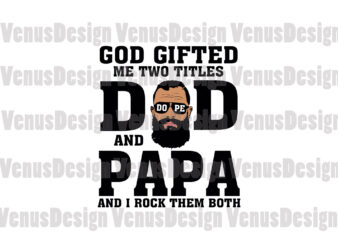 God Gifted Me Two Titles Dad And Papa Svg, Fathers Day Svg, Dad Svg, Papa Svg, Dope Dad Svg, Dope Papa Svg, Dad And Papa Svg, Dad Papa Svg, Grandpa