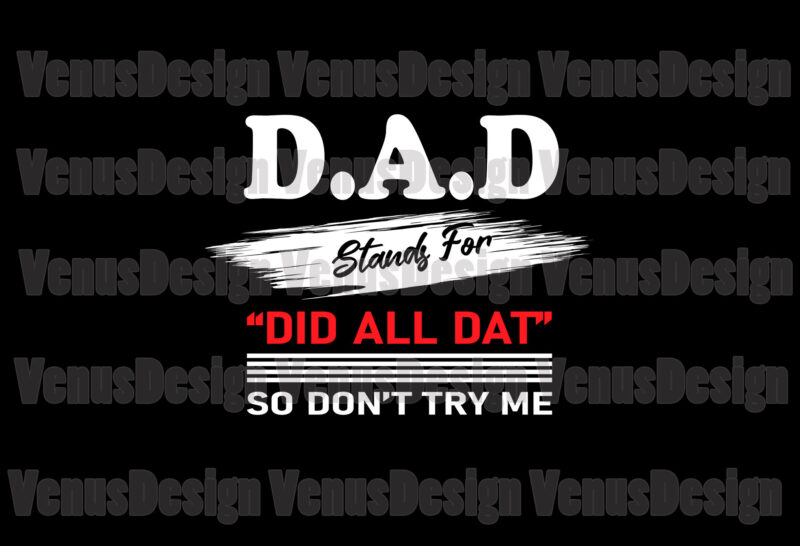 Dad Stands For Did All Dat So Dont Try Me Svg, Fathers Day Svg, Dad Svg, Did All Dat Svg, Father Svg, Grandpa Svg, Dad Stands For Svg, Dont Try