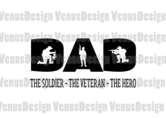 Dad The Soldier The Veteran The Hero Svg, Fathers Day Svg, Dad Svg, Soldier Svg, Veteran Svg, Hero Svg, Father Svg, Dad Soldier Svg, Dad Veteran Svg, Dad Hero Svg, t shirt vector illustration