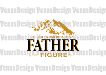 Its Not A Dad Bod Its A Father Figure Svg, Fathers Day Svg, Dad Svg, Father Svg, Father Figure Svg, Dad Bod Svg, Mountain Dad Svg, Dad Figure Svg, Father