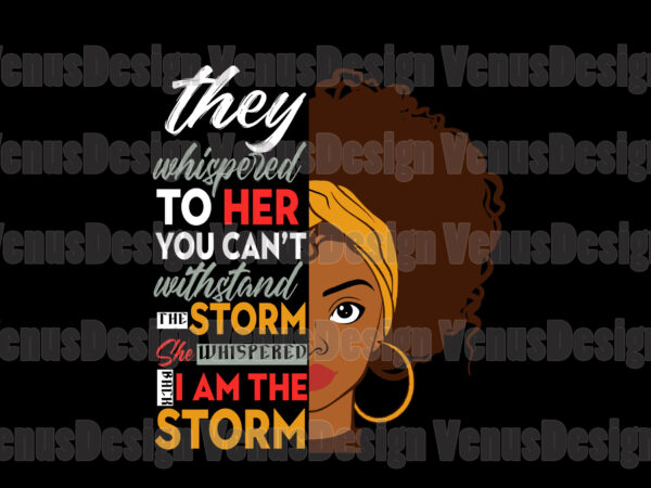 They whispered to her you cant withstand the storm svg, trending svg, black girl svg, afro girl svg, storm svg, black storm svg, black woman svg, afro woman svg, withstand t shirt designs for sale