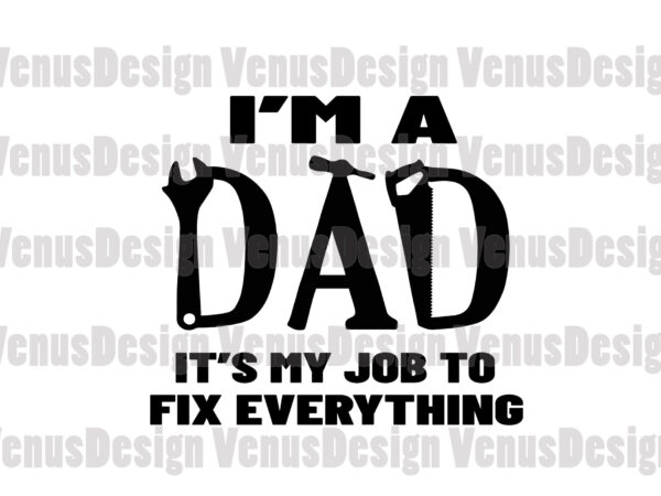 Im a dad its my job to fix everything svg, fathers day svg, dad svg, job svg, dads job svg, fixing dad svg, fixing father svg, dad fix everything, love t shirt design for sale
