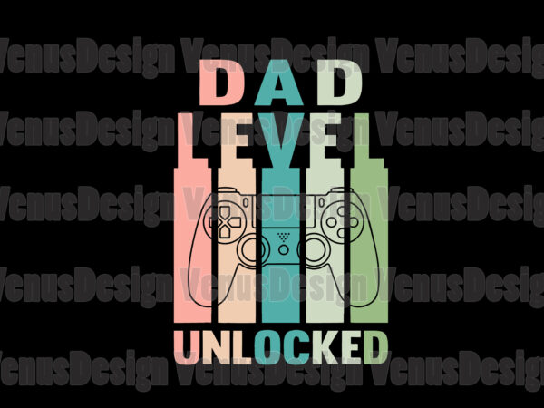Dad level unlocked svg, fathers day svg, dad svg, dad level svg, dad unlocked svg, gaming dad svg, gamer dad svg, future dad svg, new dad svg, promoted to dad, t shirt vector illustration