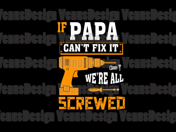 If papa cant fix it were all srewed svg, fathers day svg t shirt design for sale