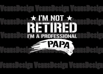Im Not Retired Im A Professional Papa Svg, Fathers Day Svg