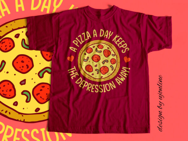 A pizza a day keeps the depression away – t shirt design for sale
