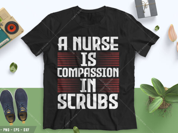 A nurse is compassion in scrubs tshirt design