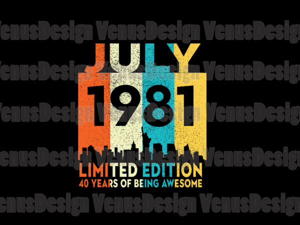 July 1981 limited edition 40 years of being awesome svg, birthday svg, july 1981 svg, born in 1981 svg, 40th birthday svg, 40 years old svg, july birthday svg vector clipart
