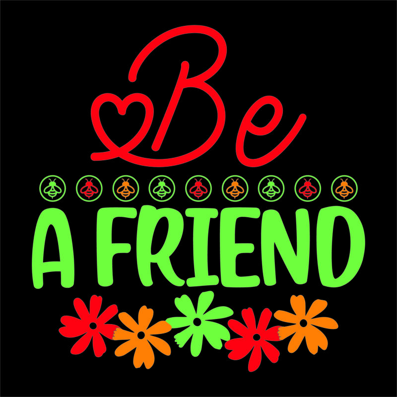 Be a friend vector t shirt design for women and men, svg printable tee black background colorful shirt design