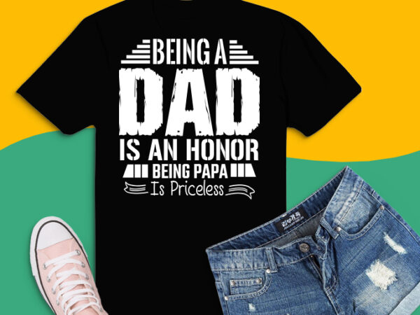 Being dad is an honor being papa is priceless png, being dad is an honor being papa is priceless svg,being dad is an honor being papa is priceless eps, father’s t shirt template