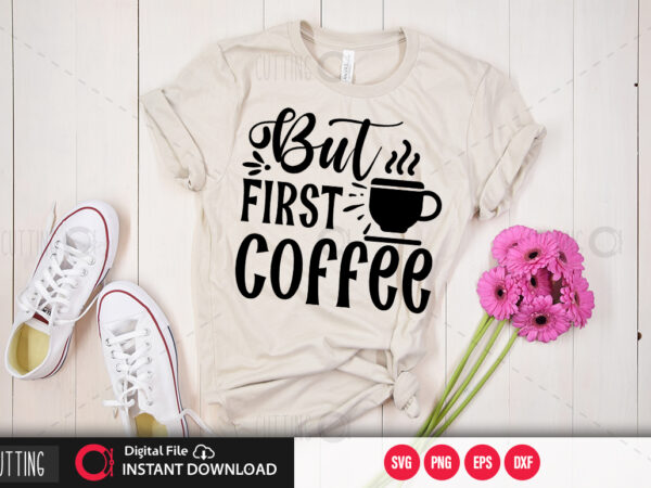 But first coffee svg design,cut file design