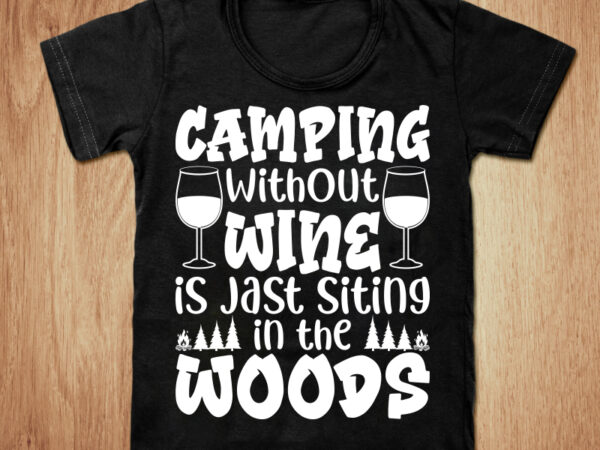 Camping without wine is jast siting t-shirt design, camping shirt, camper shirt, mountain tshirt, adventure tshirt, funny camping tshirt, camping sweatshirts & hoodies
