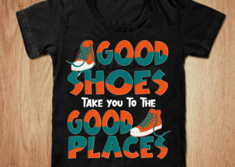 Good shoes take you to the good places t-shirt design, Shoes shirt, Good shoes shirt, Classic shoes tshirt, Funny shoes tshirt, Shoes sweatshirts & hoodies