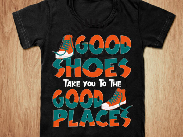 Good shoes take you to the good places t-shirt design, shoes shirt, good shoes shirt, classic shoes tshirt, funny shoes tshirt, shoes sweatshirts & hoodies Good shoes take you to the good places t-shirt design, shoes shirt, good shoes shirt, classic shoes tshirt, funny shoes tshirt, shoes sweatshirts & hoodies
