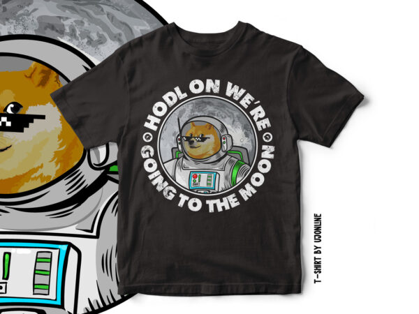 Hodl on we’re going to the moon – dogecoin cryptocurrency t-shirt design