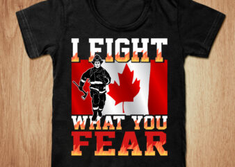I Fight What You Fear Canadian Firefighter t-shirt design, Canadian Firefighter shirt, Firefighter shirt, Canadian, fire department tshirt, funny Firefighter tshirt, Firefighter sweatshirts & hoodies