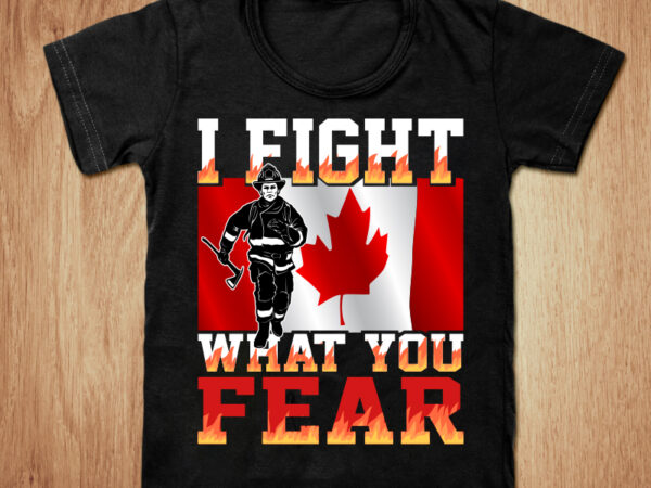 I fight what you fear canadian firefighter t-shirt design, canadian firefighter shirt, firefighter shirt, canadian, fire department tshirt, funny firefighter tshirt, firefighter sweatshirts & hoodies