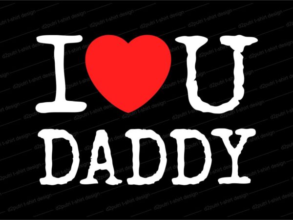 Daddy u. I Love you Daddy.