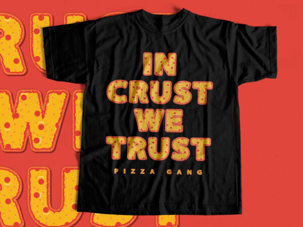 In crust we trust – pizza – t shirt design