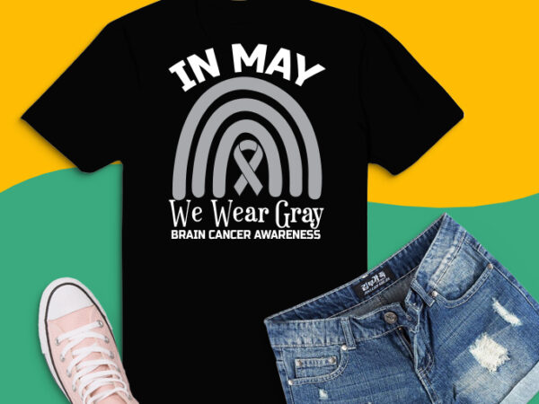 In may we wear gray svg, brain cancer rainbow awareness png,brain cancer rainbow awareness month, cancer, awareness, brain, fight, ribbon, grey, tumor, wear, support, want, breast, statement, survivor, family, raise, t shirt design for sale