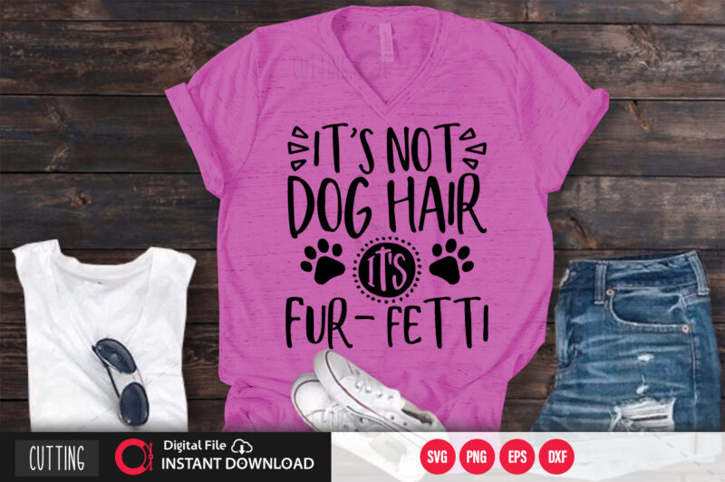Its not dog hair Its fur fetti SVG DESIGN,CUT FILE DESIGN