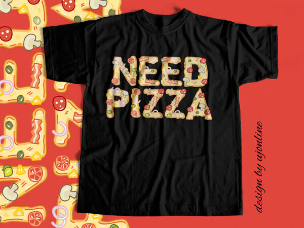 Need pizza – t-shirt design for sale