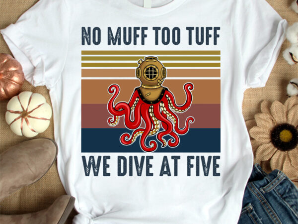 No muff too tuff we dive at five t-shirt design svg, drive helmet shirt, octopus shirt, headpiece tshirt, funny helmet tshirt, helmet sweatshirts & hoodies