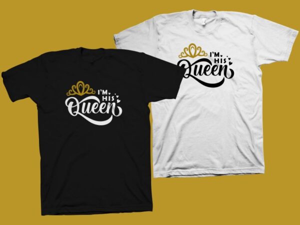 I’m his queen t shirt design – queen t shirt design – king shirt design – queen svg – cute quote for couple t shirt design – i’m his queen