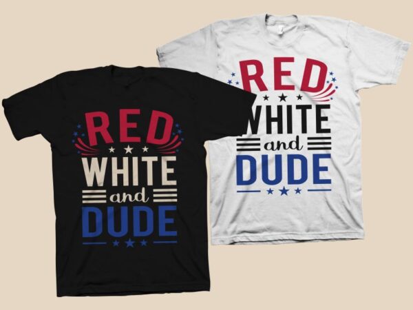 Red white and dude t shirt design, red white and blue shirt design, 4th of july svg, veteran svg, veterans t shirt design, happy independence day 4th of july lettering
