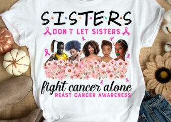 SISTERS don’t let sisters fight cancer alone t-shirt design, Sisters shirt, Sister shirt, Cancer tshirt, Funny Sisters tshirt, Cancer sweatshirts & hoodies