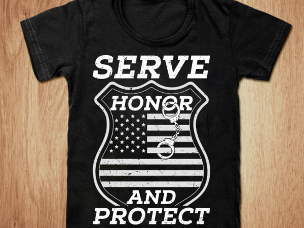Serve honor and protect t-shirt design, american flag shirt, american police shirt, american police, police tshirt, police gift t shirt, funny police tshirt, amarican police tees