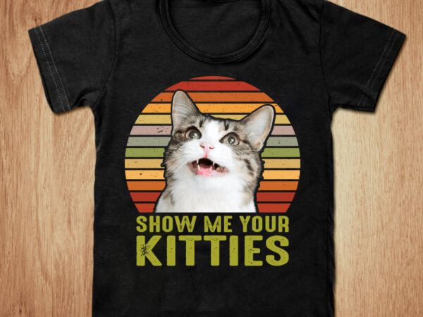 Show me your kitties t-shirt design, kitties shirt, cat shirt, cartoon cat tshirt, funny cat tshirt, cat kitties sweatshirts & hoodies