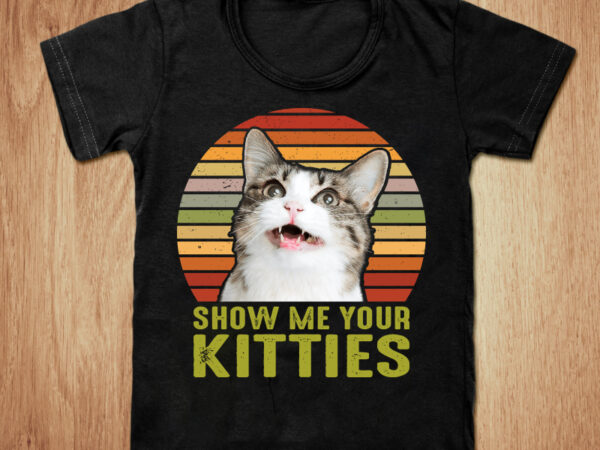 Show me your kitties t-shirt design, kitties shirt, cat shirt, cartoon cat tshirt, funny cat tshirt, cat kitties sweatshirts & hoodies Show me your kitties t-shirt design, kitties shirt, cat shirt, cartoon cat tshirt, funny cat tshirt, cat kitties sweatshirts & hoodies