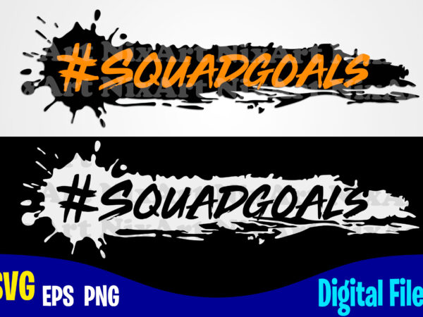 #squadgoals, squadgoals svg, funny shirt design svg eps, png files for cutting machines and print t shirt designs for sale t-shirt design png
