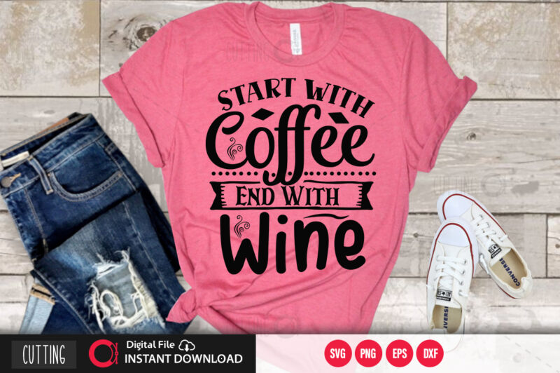 Start with coffee end with wine SVG DESIGN,CUT FILE DESIGN