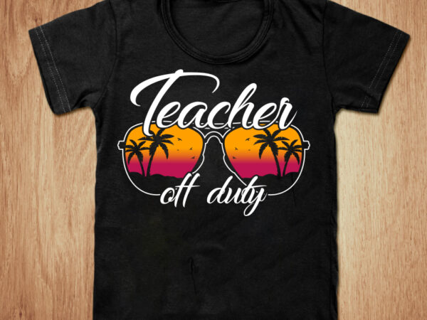 Teacher off duty t-shirt design, teacher shirt, summer t shirt, official teacher tshirt, day off school teacher, off duty t shirt, funny teacher tshirt, teacher sweatshirts Teacher off duty t-shirt design, teacher shirt, summer t shirt, official teacher tshirt, day off school teacher, off duty t shirt, funny teacher tshirt, teacher sweatshirts
